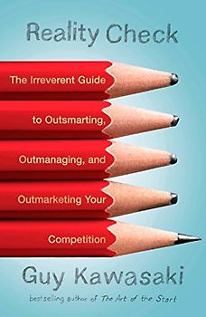 Reality Check: The Irreverent Guide to Outsmarting, Outmanaging, and Outmarketing Your Competition - Guy Kawasaki