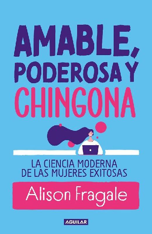 Amable, Poderosa Y Chingona: La Ciencia Moderna de Las Mujeres Exitosas / Likeable Badass