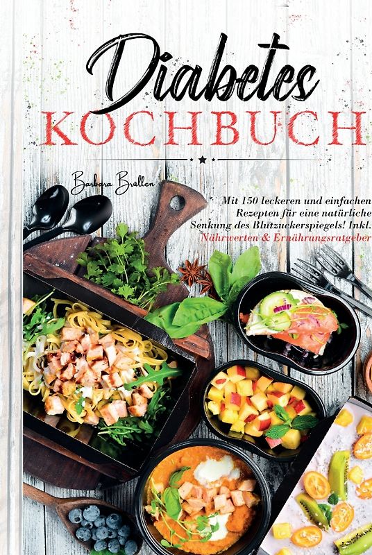 Diabetes Kochbuch - Mit 150 leckeren und einfachen Rezepten für eine natürliche Senkung des Blutzuckerspiegels!
