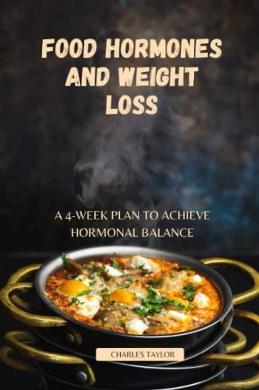 food hormones and weight loss: A 4-Week Plan to Achieve Hormonal Balance, Lose Weight, and Feel Like Yourself Again