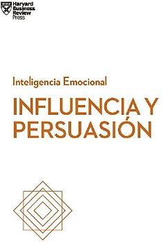 Influencia Y Persuasión. Serie Inteligencia Emocional HBR (Influence and Persuasion Spanish Edition)