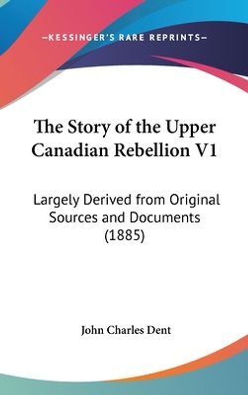 The Story Of The Upper Canadian Rebellion V1