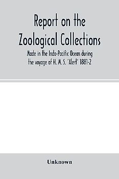 Report on the zoological collections made in the Indo-Pacific Ocean during the voyage of H. M. S. 'Alert' 1881-2