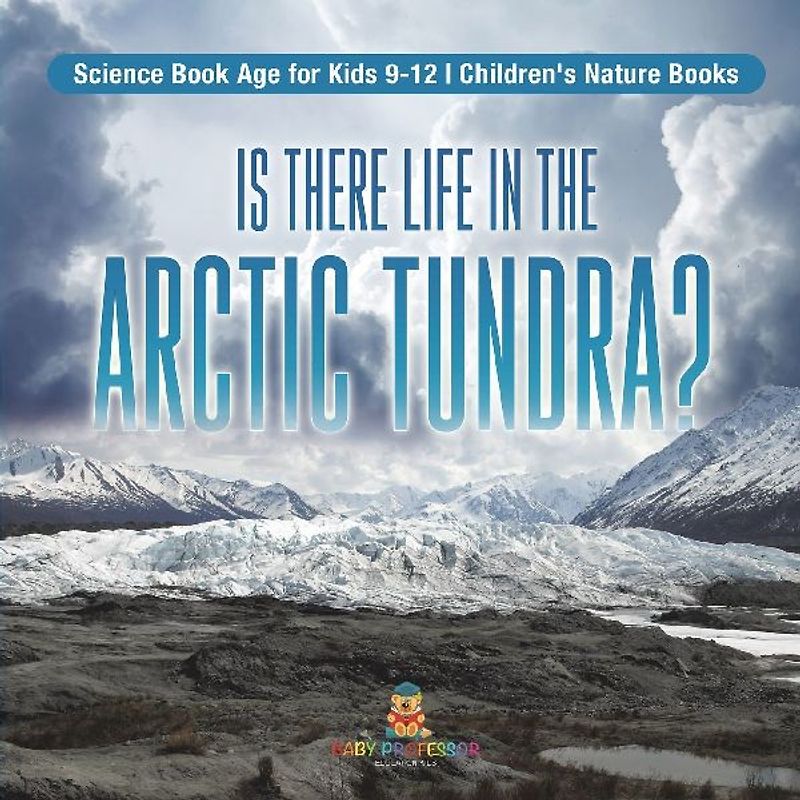 Is There Life in the Arctic Tundra? Science Book Age for Kids 9-12 | Children's Nature Books