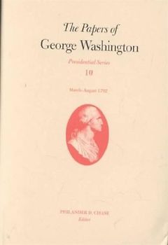 The Papers of George Washington V.10; Presidential Series;March-August 1792