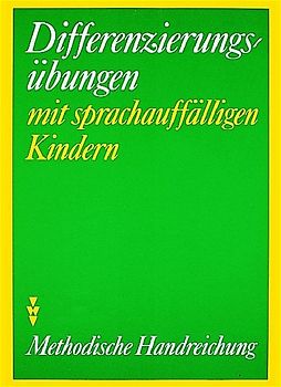 Differenzierungsübungen mit sprachauffälligen Kindern. Methodische Hinweise und Übungen zur Entwicklung von Differenzierungsleistungen sowie muttersprachlichen Fähigkeiten und Fertigkeiten sprachauffälliger Kinder