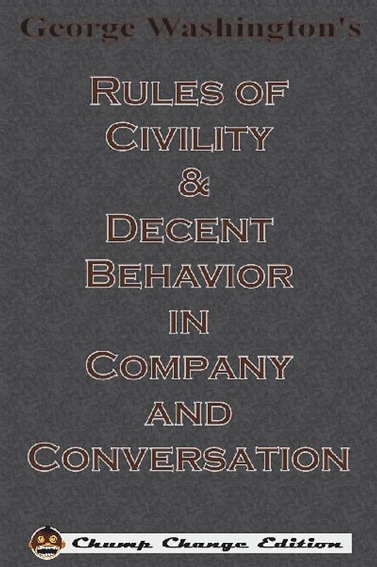 George Washington's Rules of Civility & Decent Behavior in Company and Conversation (Chump Change Edition)
