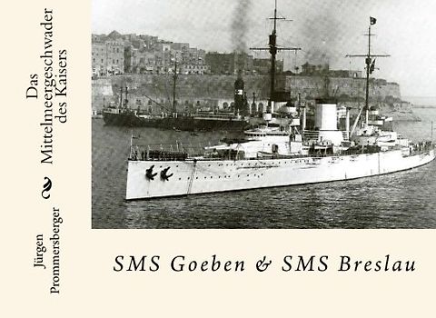 Das Mittelmeergeschwader des Kaisers: SMS Goeben & SMS Breslau
