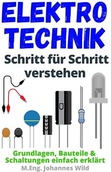 Elektrotechnik | Schritt für Schritt verstehen: Grundlagen, Bauteile & Schaltungen einfach erklärt