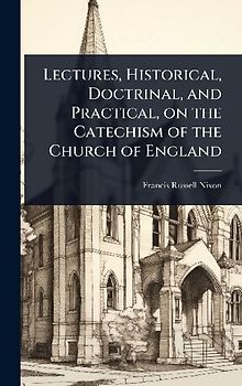 Lectures, Historical, Doctrinal, and Practical, on the Catechism of the Church of England