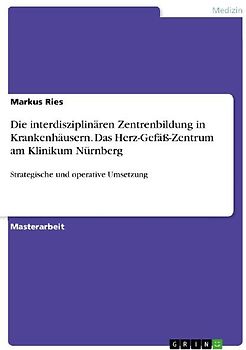 Die interdisziplinären Zentrenbildung in Krankenhäusern. Das Herz-Gefäß-Zentrum am Klinikum Nürnberg