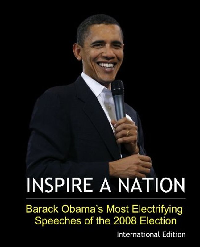 Inspire a Nation: Barack Obama's Most Electrifying Speeches of the 2008 Election (International Edition): Includes Obama's Berlin Speech and Election Night Victory Speech