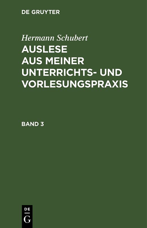 Hermann Schubert: Auslese aus meiner Unterrichts- und Vorlesungspraxis / Hermann Schubert: Auslese aus meiner Unterrichts- und Vorlesungspraxis. Band 3
