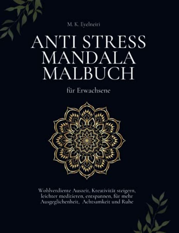 ANTI STRESS MANDALA MALBUCH für Erwachsene: Wohlverdiente Auszeit, Kreativität steigern, leichter meditieren, entspannen, für mehr Ausgeglichenheit, Achtsamkeit und Ruhe