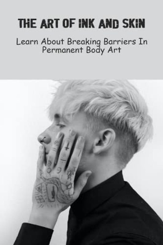 The Art of Ink and Skin: Learn About Breaking Barriers In Permanent Body Art