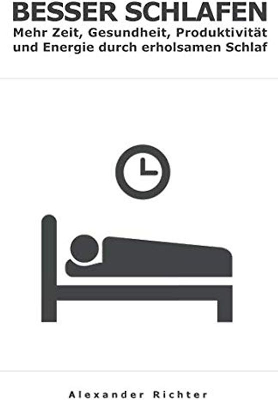 Besser schlafen: Mehr Zeit, Gesundheit, Produktivität und Energie durch erholsamen Schlaf