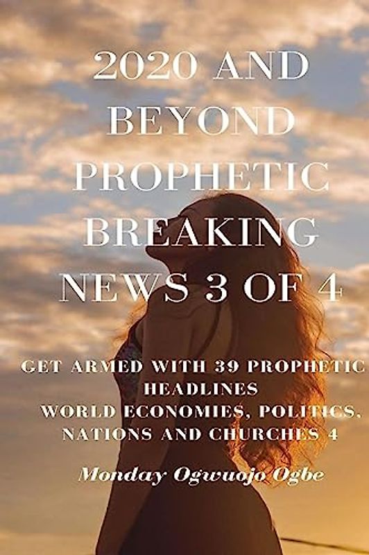2020 and Beyond Prophetic Breaking News - 3 of 4: Get Armed with 39 Prophetic + Headlines World Economies, Politics, Nations and Churches