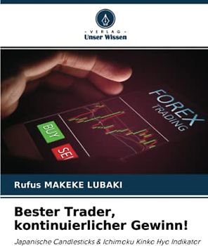 Bester Trader, kontinuierlicher Gewinn!: Japanische Candlesticks & Ichimoku Kinko Hyo Indikator