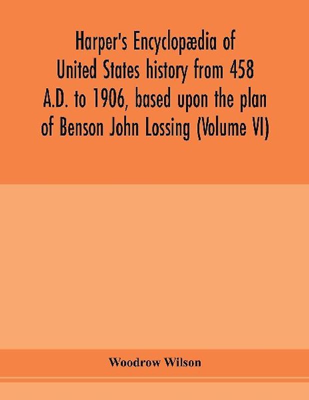 Harper's encyclopædia of United States history from 458 A.D. to 1906, based upon the plan of Benson John Lossing (Volume VI)