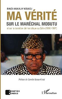 Ma vérité sur le maréchal Mobutu et sur la transition démocratique au Zaïre (1990-1997)