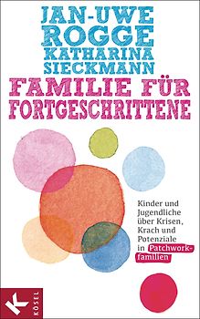 Familie für Fortgeschrittene. Kinder und Jugendliche über Krisen, Krach und Potenziale in Patchworkfamilien