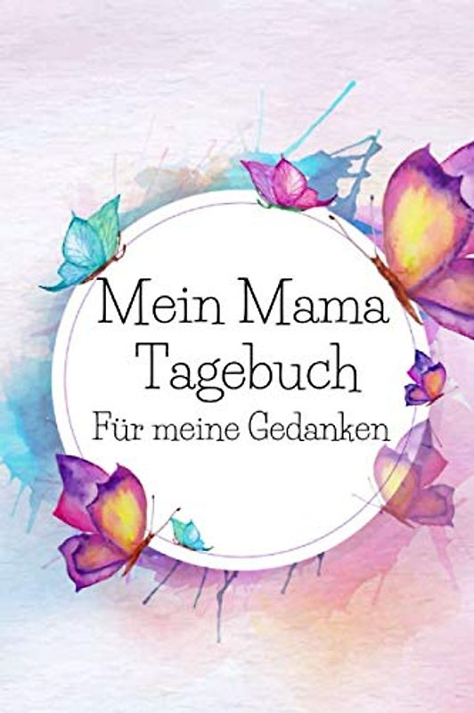 Mein Mama Tagebuch für meine Gedanken: Einzigartige Geschenksidee für jede Mutter. Dein persönliches Tagebuch mit motivierenden Sprüchen. Ein wunderschönes Geschenk zur Geburt.