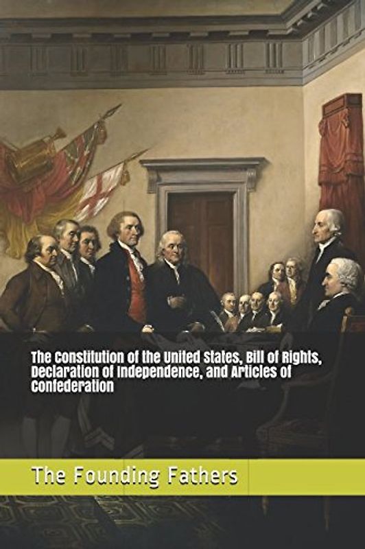 The Constitution of the United States, Bill of Rights, Declaration of Independence, and Articles of Confederation