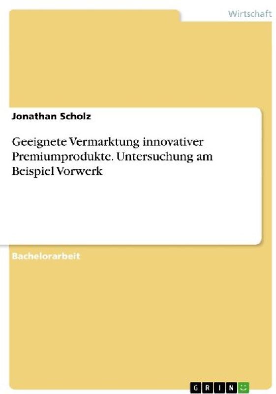 Geeignete Vermarktung innovativer Premiumprodukte. Untersuchung am Beispiel Vorwerk