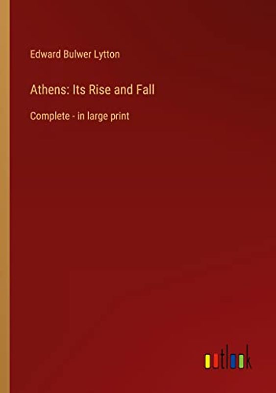 Athens: Its Rise and Fall: Complete - in large print