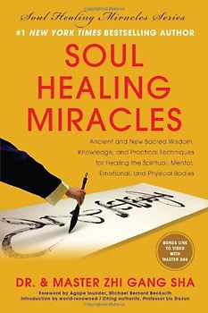 Soul Healing Miracles: Ancient and New Sacred Wisdom, Knowledge, and Practical Techniques for Healing the Spiritual, Mental, Emotional, and P - Sha, Zhi Gang