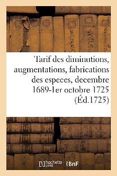 Tarif de toutes les diminutions, augmentations et fabrications des especes d'or, d'argent