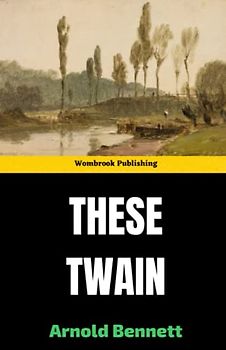 These Twain: The final novel in the Clayhanger trilogy (Annotated)