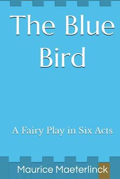 The Blue Bird: A Fairy Play in Six Acts