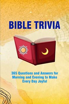 BIBLE TRIVIA: 365 Questions and Answers for Morning and Evening to Make Every Day Joyful