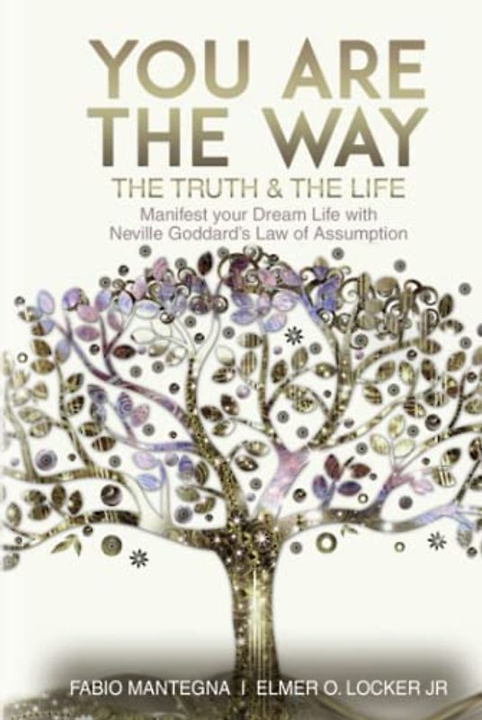You are the Way: Manifest your Dream Life with Neville Goddard’s Law of Assumption