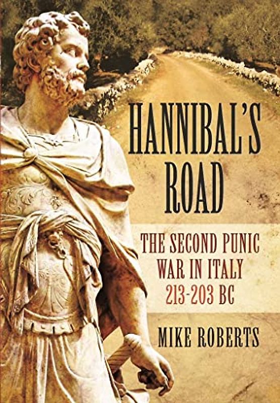 Hannibal's Road: The Second Punic War in Italy 213-203 BC