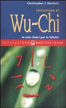 Iniziazione al Wu-Chi. Otto chiavi per la felicità