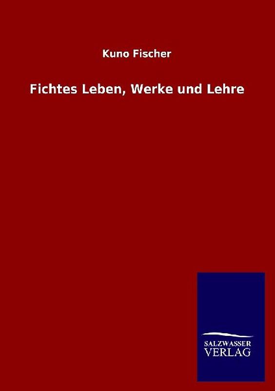Fichtes Leben, Werke und Lehre