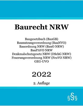 Baurecht NRW 2022: Baugesetzbuch BauGB - Baunutzungsverordnung BauNVO - Bauordnung BauO NRW - BauPAVO NRW - Denkmalschutzgesetz DSchG NRW - Feuerungsverordnung FeuVO NRW - GEG-UVO