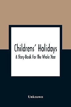 Childrens' Holidays; A Story-Book For The Whole Year