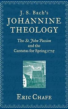J. S. Bach's Johannine Theology: The St. John Passion and the Cantatas for Spring 1725