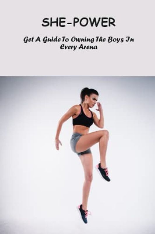 She-Power: Get A Guide To Owning The Boys In Every Arena
