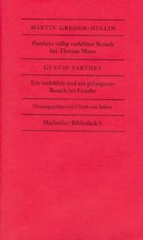 Partheys völlig verfehlter Besuch bei Thomas Mann. Ein verfehlter und ein gelungener Besuch bei Goethe