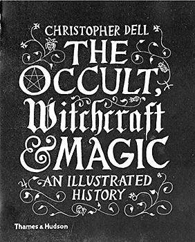 The Occult, Witchcraft & Magic: An Illustrated History