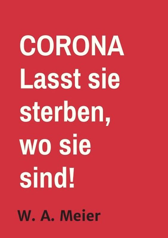 CORONA Lasst sie sterben, wo sie sind!