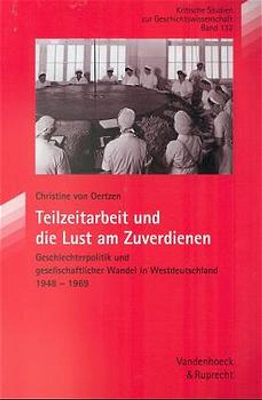 Teilzeitarbeit und die Lust am Zuverdienen. Geschlechterpolitik und gesellschaftlicher Wandel in Westdeutschland 1948-1969