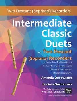 Intermediate Classic Duets for Descant (Soprano) Recorders: 22 classical and traditional melodies for two equal Descant Recorders of intermediate standard. Most are in easy keys.