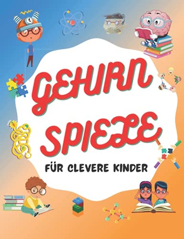 Gehirn Spiele Für clevere Kinder: Rätsel und Fakten für neugierige Köpfe, um junge Kinder herauszufordern und ihre Kreativität zu fördern