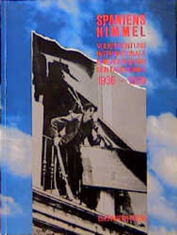 Spaniens Himmel. Volksfront und Internationale Brigaden gegen den Faschismus 1936-1939. Ausstellungskatalog