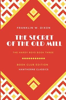 The Secret of the Old Mill: The Hardy Boys Book 3 - Original Classic Edition by Franklin W. Dixon - Unabridged and Annotated For Modern Readers and Children's Book Clubs